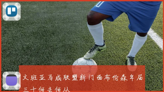 文班亚马成联盟新门面布伦森年届三十何去何从